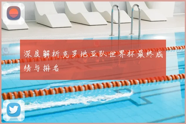 深度解析克罗地亚队世界杯最终成绩与排名
