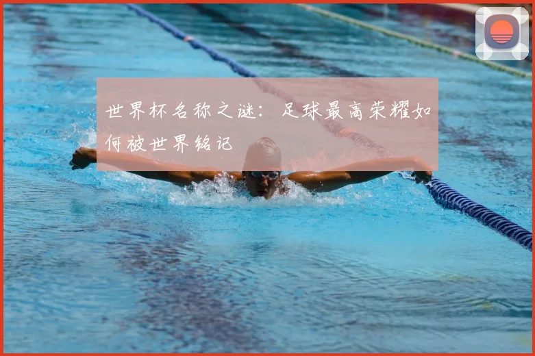 世界杯名称之谜：足球最高荣耀如何被世界铭记